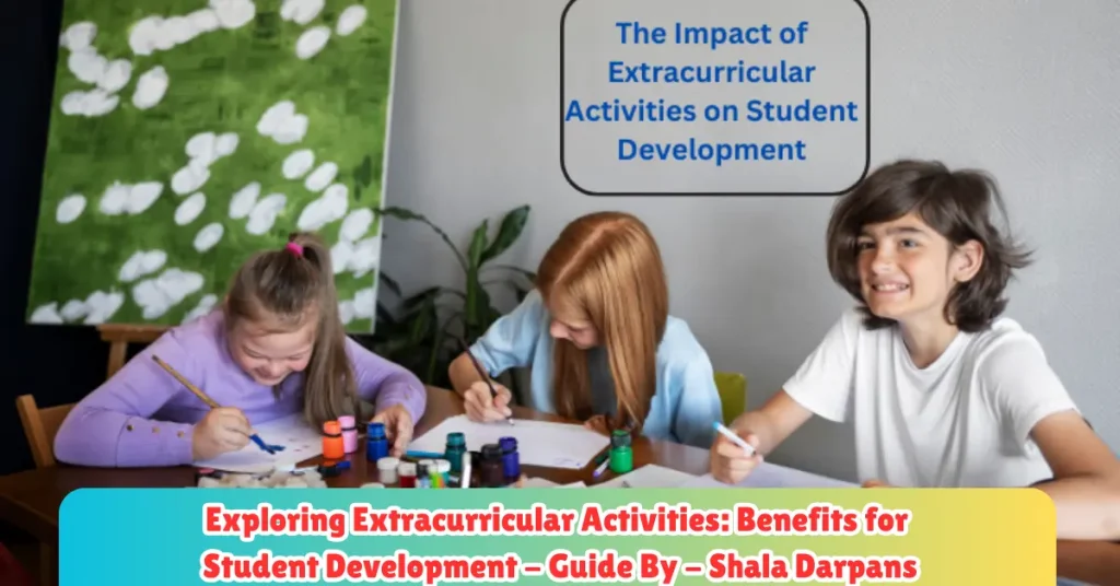 exploring extracurricular activities benefits for student development - guide by - shala darpans