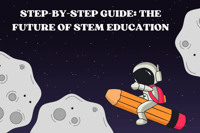 step-by-step guide the future of stem Education